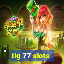 tig 77 slots